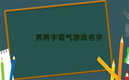 男两字霸气游戏名字