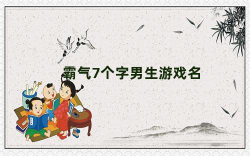 霸气7个字男生游戏名字