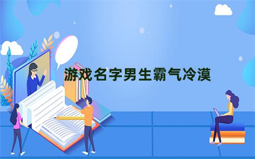 游戏名字男生霸气冷漠4个字