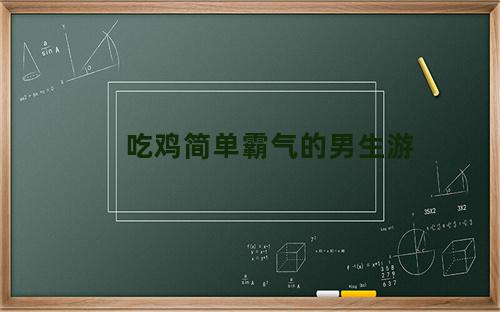 吃鸡简单霸气的男生游戏名字