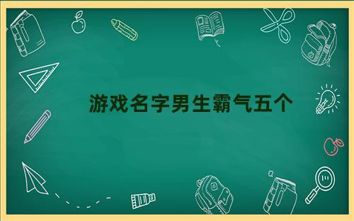 游戏名字男生霸气五个字